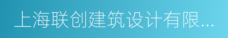 上海联创建筑设计有限公司的同义词