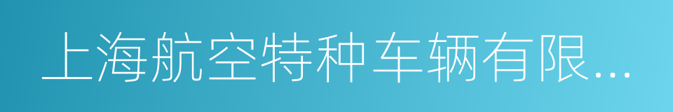 上海航空特种车辆有限责任公司的同义词