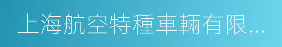 上海航空特種車輛有限責任公司的同義詞