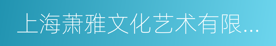 上海萧雅文化艺术有限公司的同义词