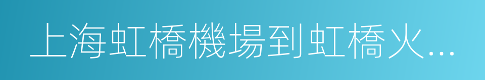 上海虹橋機場到虹橋火車站的同義詞