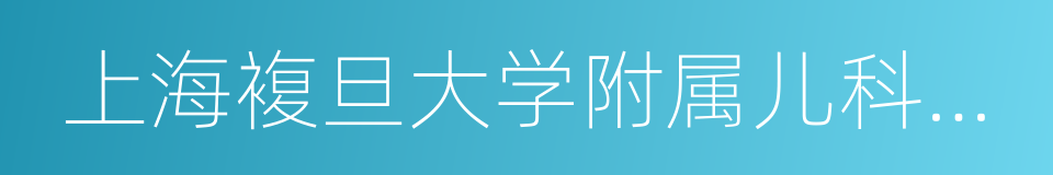 上海複旦大学附属儿科医院的同义词