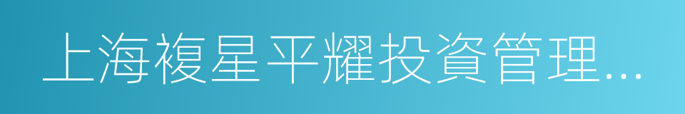 上海複星平耀投資管理有限公司的同義詞