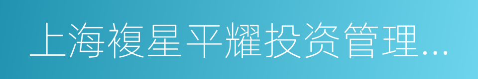 上海複星平耀投资管理有限公司的同义词
