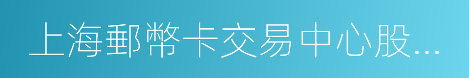 上海郵幣卡交易中心股份有限公司的同義詞