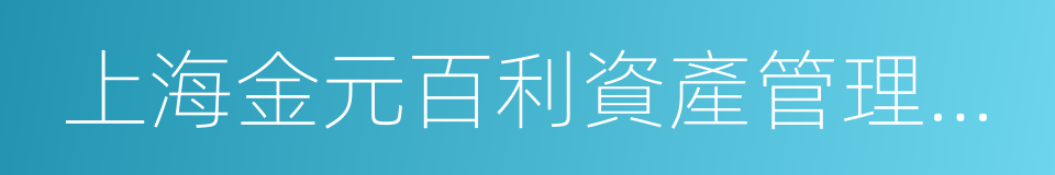 上海金元百利資產管理有限公司的同義詞