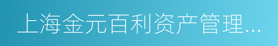 上海金元百利资产管理有限公司的同义词