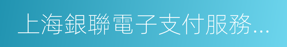 上海銀聯電子支付服務有限公司的同義詞