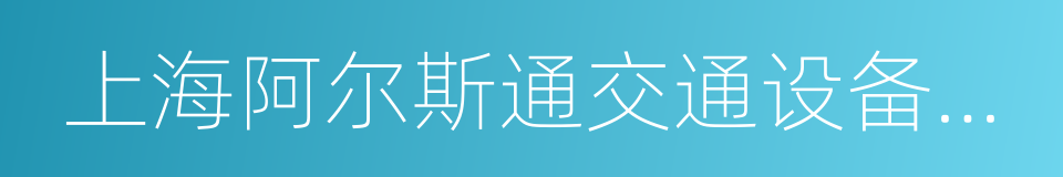 上海阿尔斯通交通设备有限公司的同义词