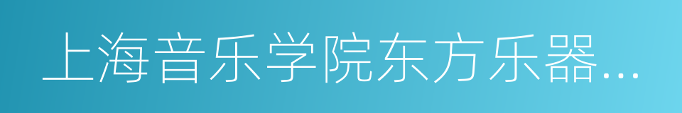 上海音乐学院东方乐器博物馆的同义词