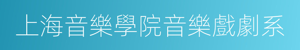 上海音樂學院音樂戲劇系的同義詞