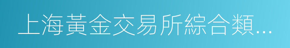 上海黃金交易所綜合類會員的同義詞