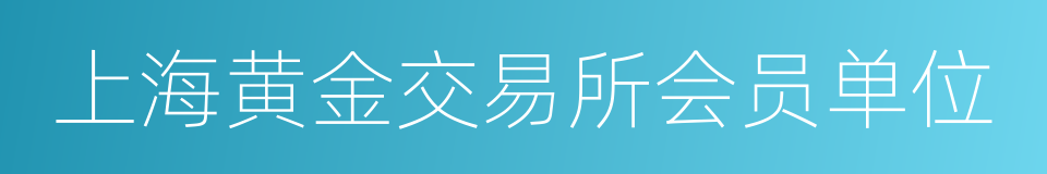 上海黄金交易所会员单位的同义词