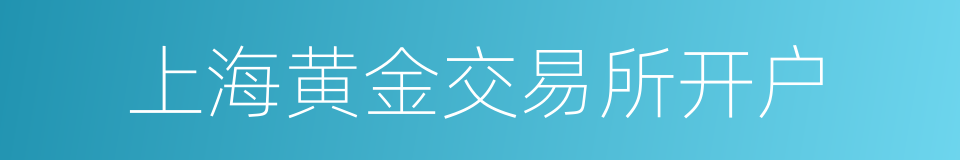 上海黄金交易所开户的同义词