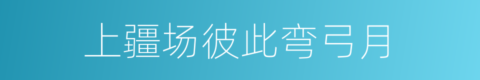 上疆场彼此弯弓月的同义词