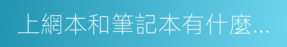 上網本和筆記本有什麼區別的同義詞