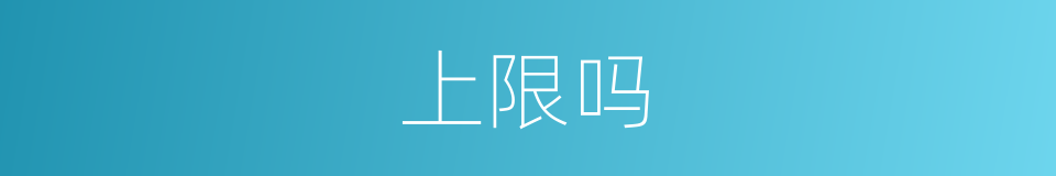 上限吗的意思