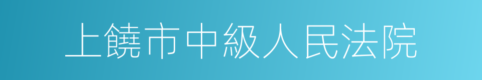 上饒市中級人民法院的同義詞