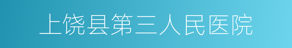 上饶县第三人民医院的同义词