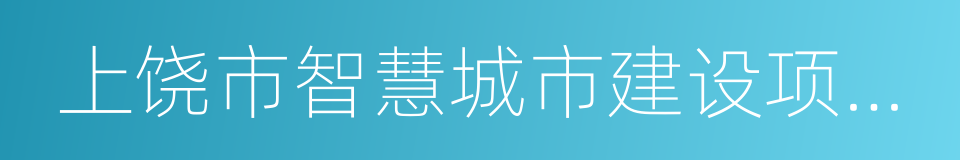 上饶市智慧城市建设项目集约化建设管理办法的同义词