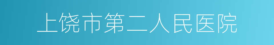 上饶市第二人民医院的同义词