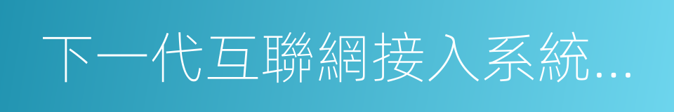 下一代互聯網接入系統國家工程實驗室的同義詞