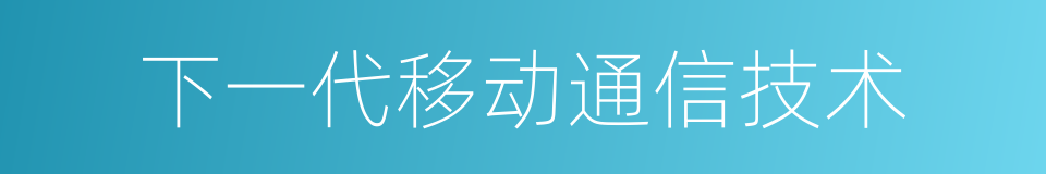 下一代移动通信技术的同义词