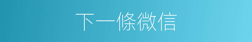 下一條微信的同義詞