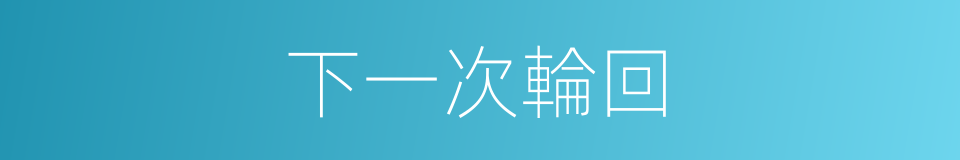 下一次輪回的同義詞