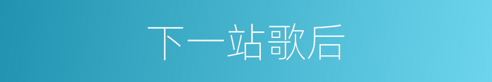 下一站歌后的同义词