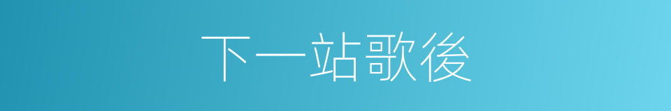 下一站歌後的同義詞
