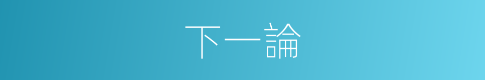 下一論的同義詞
