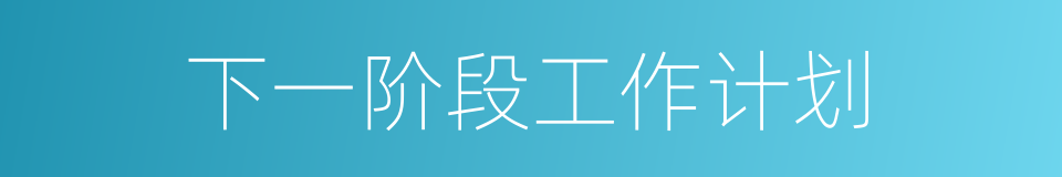 下一阶段工作计划的同义词