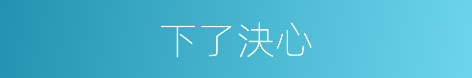 下了決心的同義詞