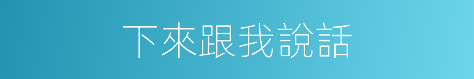 下來跟我說話的同義詞