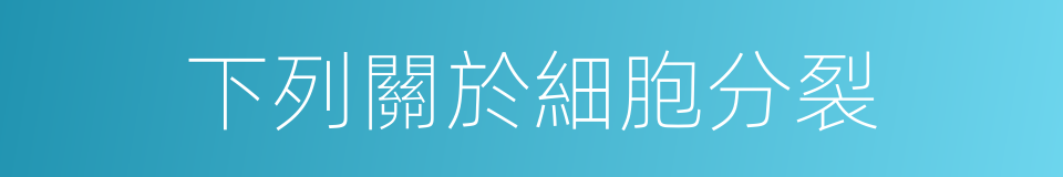 下列關於細胞分裂的同義詞