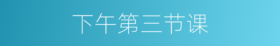 下午第三节课的同义词