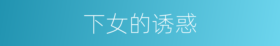下女的诱惑的同义词