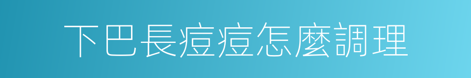 下巴長痘痘怎麼調理的同義詞