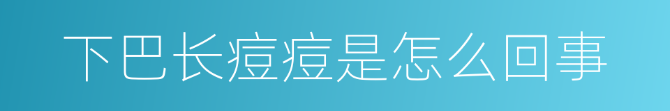 下巴长痘痘是怎么回事的同义词