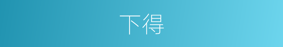 下得的意思