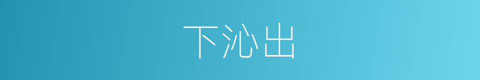 下沁出的同义词