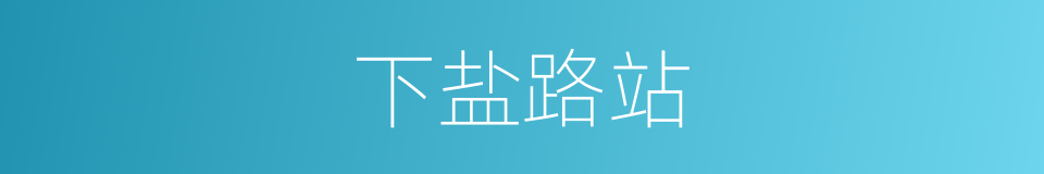 下盐路站的同义词