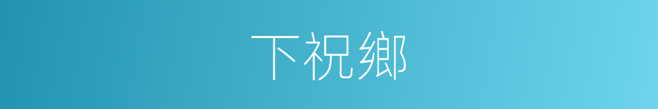 下祝鄉的同義詞