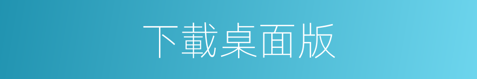 下載桌面版的同義詞