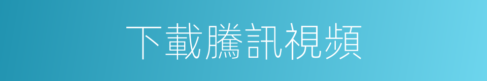 下載騰訊視頻的同義詞