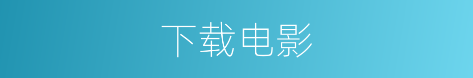 下载电影的同义词
