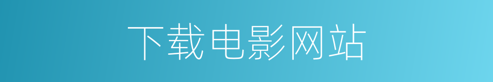 下载电影网站的同义词