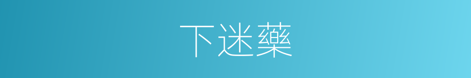 下迷藥的同義詞