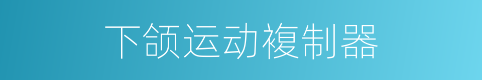 下颌运动複制器的同义词